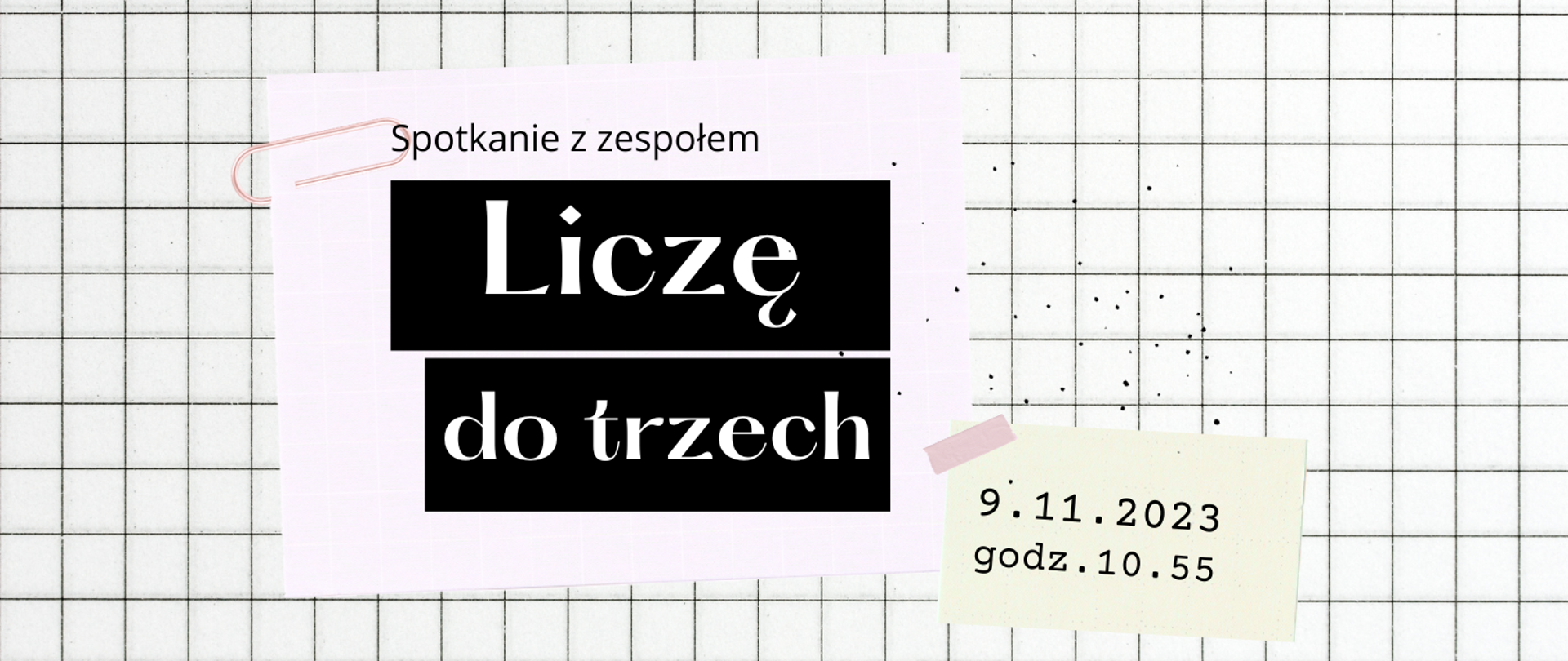 Grafika. Na kartce w kratkę, zaczepiona spinaczem kartka z napisem spotkanie z zespołem liczę do trzech. Po niżej plasterkiem przyklejona karteczka z terminem spotkania: 9/11/2023, godz. 10.55