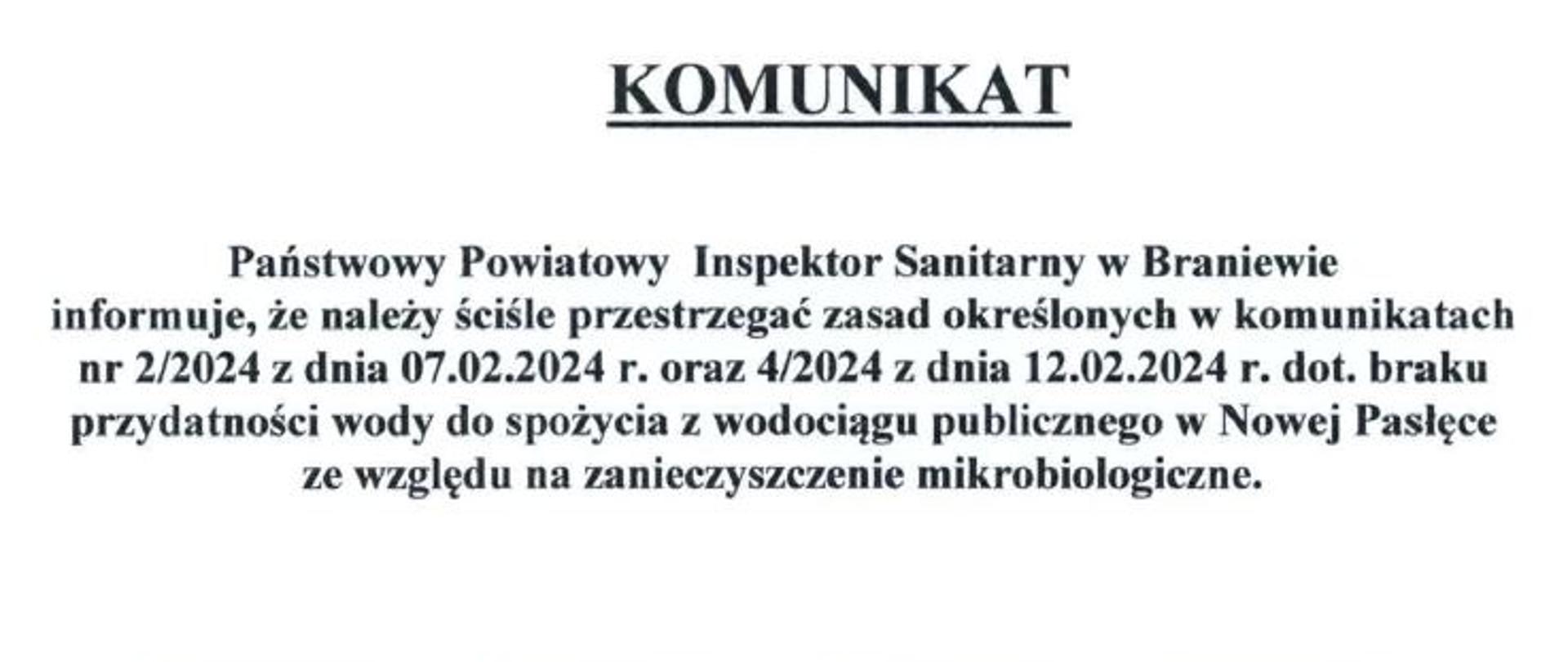 Komunikat 13.02.2024 - Państwowy Powiatowy Inspektor Sanitarny w Braniewie informuje, że należy ściśle przestrzegać zasad określonych w komunikatach nr 2/2024 z dnia 07.02.2024 r. oraz 4/2024 z dnia 12.02.2024 r. dot. braku przydatności wody do spożycia z wodociągu publicznego w Nowej Pasłęce ze względu na zanieczyszczenie mikrobiologiczne.