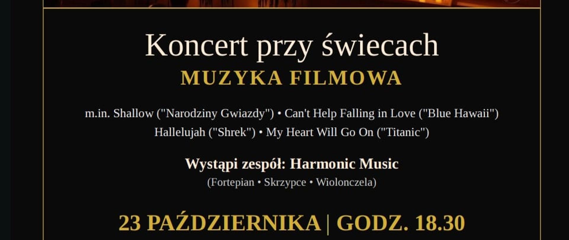 Plakat promujący „Koncert przy świecach – Muzyka filmowa”. W górnej części znajduje się fotografia sceny koncertowej utrzymanej w ciepłej, pomarańczowo-złotej kolorystyce. Scenę oświetlają setki świec. W centrum stoi czarny fortepian, przy którym gra pianista, a obok występują skrzypaczka i wiolonczelista. W dolnej części plakatu, na czarnym tle, znajdują się informacje o wydarzeniu. W programie między innymi: „Shallow” z filmu „Narodziny Gwiazdy”, „Can’t Help Falling in Love” z filmu „Blue Hawaii”, „Hallelujah” z filmu „Shrek” oraz „My Heart Will Go On” z filmu „Titanic”. Wystąpi zespół Harmonic Music w składzie: fortepian, skrzypce i wiolonczela. Koncert odbędzie się 23 października o godzinie 18:30 w Państwowej Szkole Muzycznej w Pleszewie. Bilet kosztuje 70 złotych. Bilety dostępne są w serwisie KupBilecik.