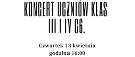 Koncert w wykonaniu uczniów klasy trzeciej i czwartej cyklu sześcioletniego. Termin koncertu 13 kwietnia o godzinie 16.00 
