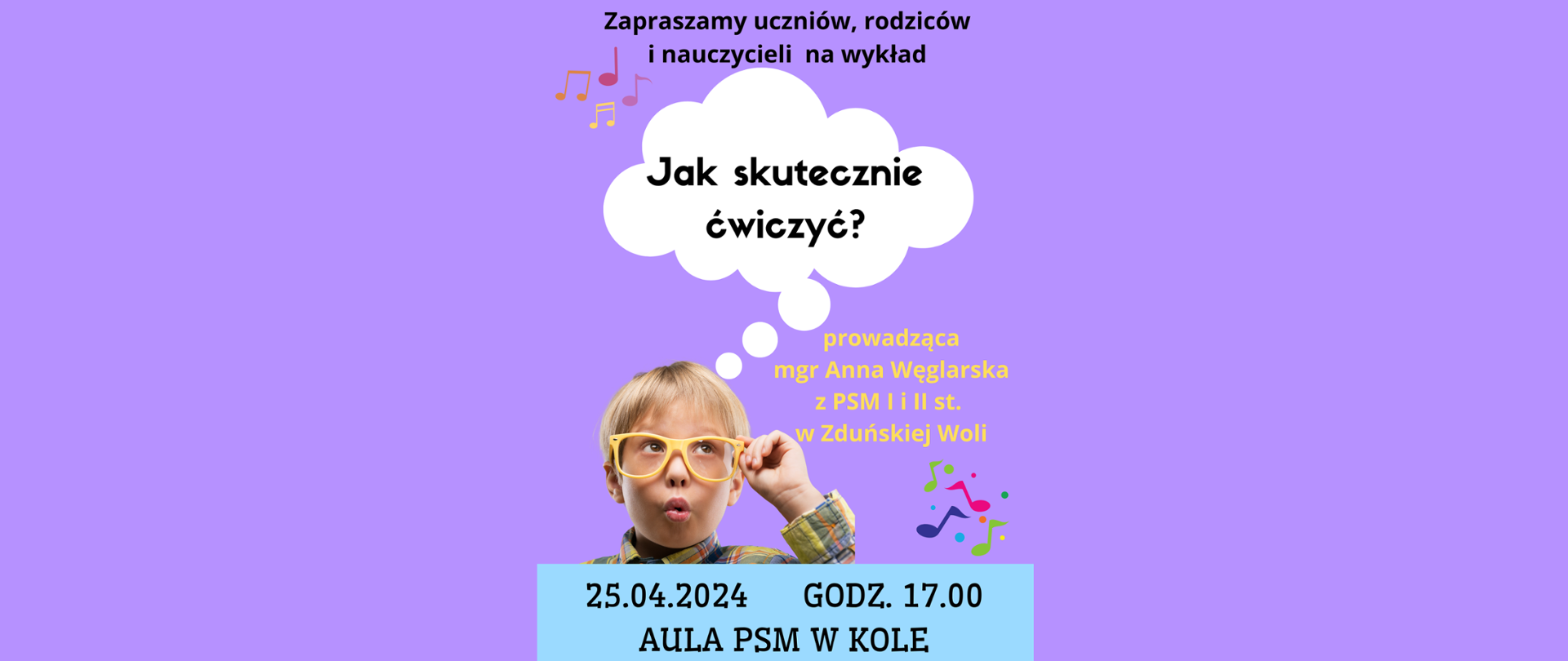 plakat informujący o wykładzie dla uczniów, rodziców i nauczycieli: Jak skutecznie ćwiczyć? prowadząca mgr Anna Węglarska z PSM I i II st. w Zduńskiej Woli, 25.04.2024 godz. 17,00 aula PSM w Kole