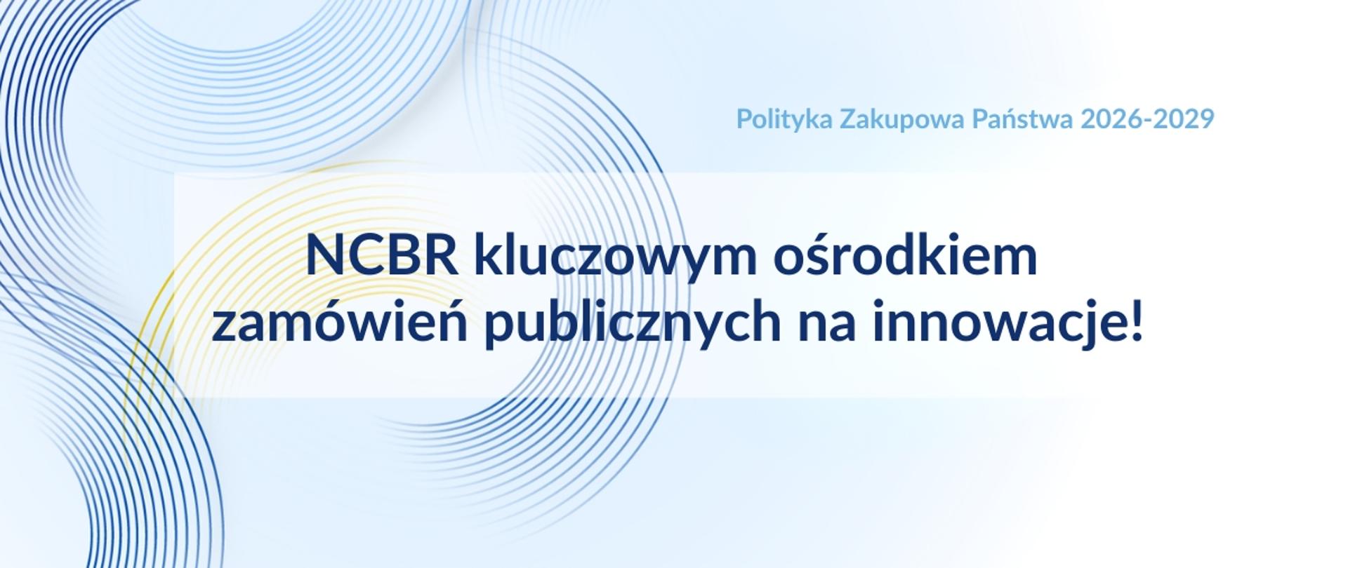 Polityka Zakupowa Państwa 2026–2029 przyjęta. NCBR kluczowym ośrodkiem zamówień publicznych na innowacje