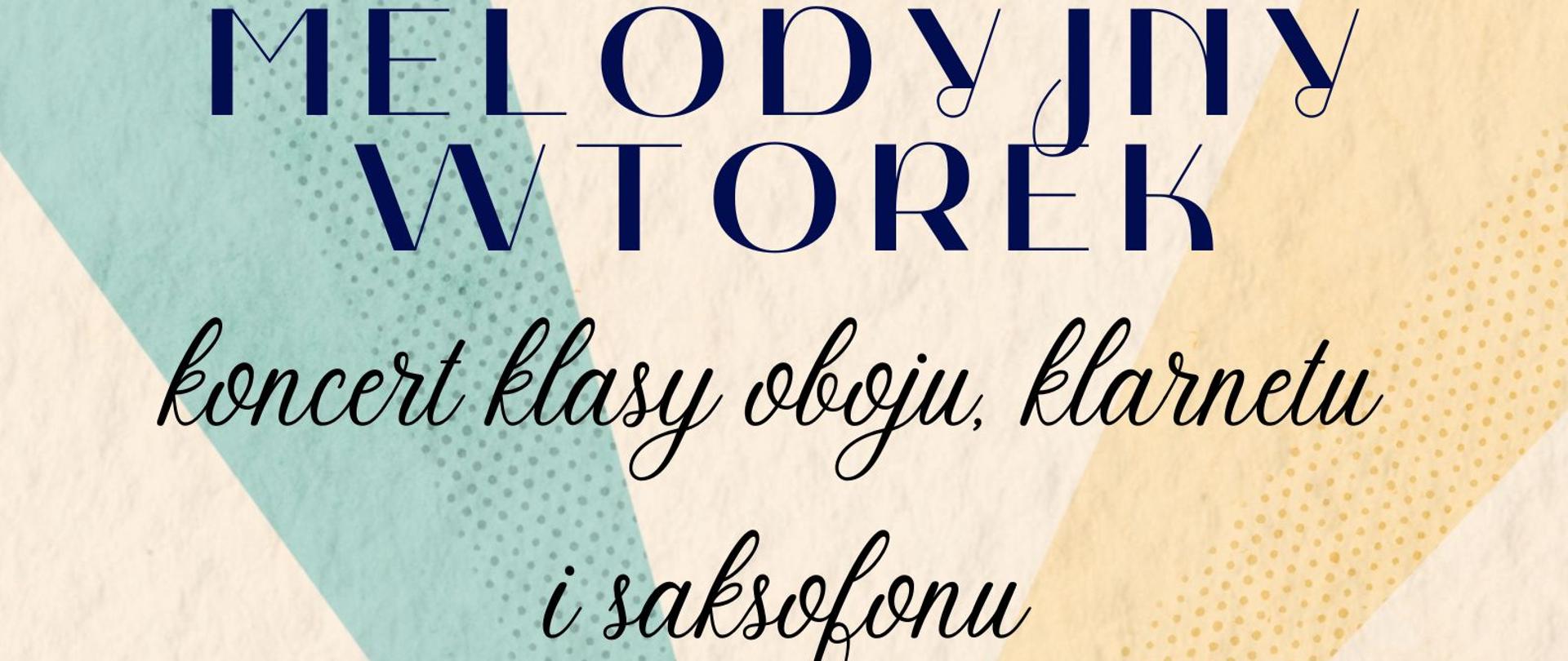 Plakat koncertu „Melodyjny Wtorek” utrzymany w pastelowej kolorystyce z motywem nut muzycznych na środku. Na plakacie znajdują się informacje o koncercie klasy oboju, klarnetu i saksofonu. Przygotowanie uczniów: Magdalena Maniewska i Ignacy Wysocki. Przy fortepianie: Dorota Jabłońska-Mazurek oraz Małgorzata Pielak-Januszkiewicz. Wydarzenie odbędzie się 12 maja 2026 roku o godzinie 17:00 w auli szkoły.