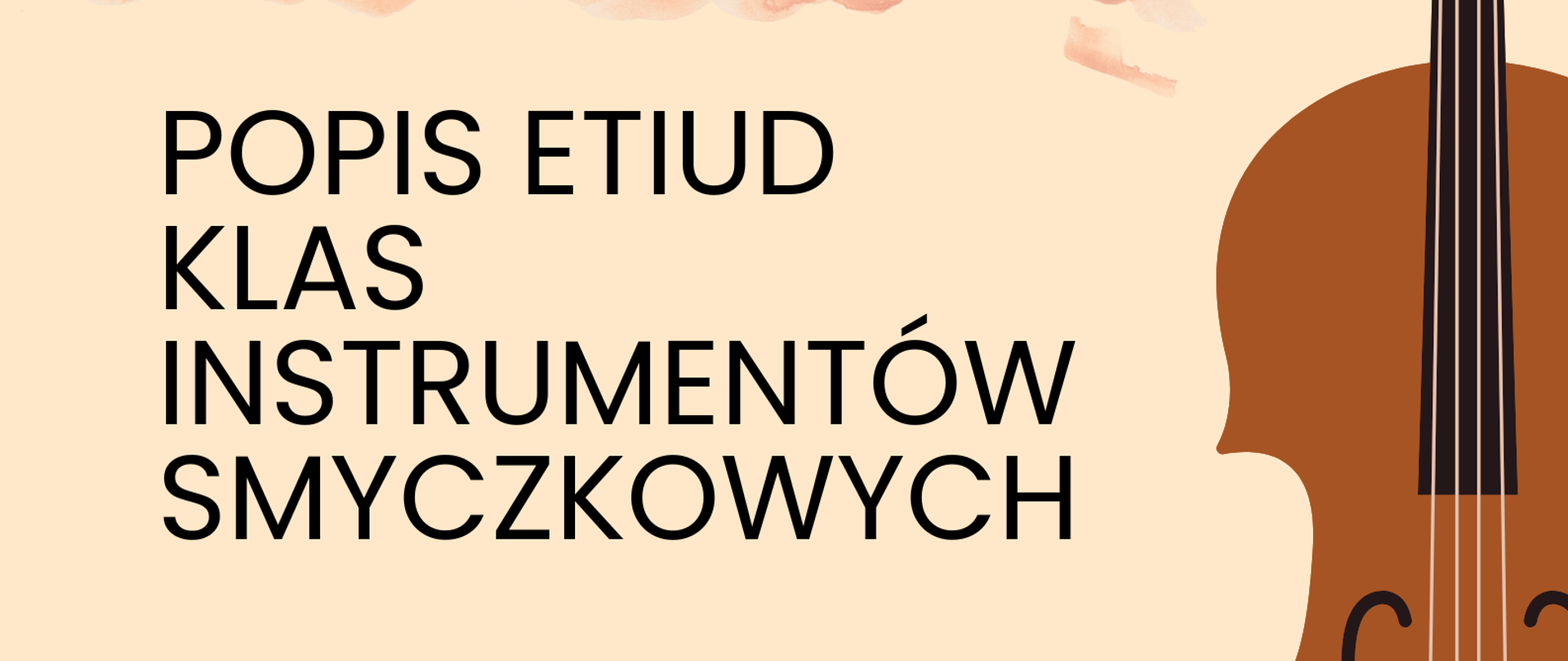 Plakat popisu etiud klas instrumentów smyczkowych. Na beżowym tle po lewej stronie zawarte są informacje o terminie i miejscu popisu. Po prawej stronie znajduje się graficzne przedstawienie skrzypiec ustawionych pionowo gryfem do góry.