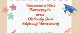 Plakat informujący o uroczystości Ślubowania Klas Pierwszych oraz Obchodów Dnia Edukacji Narodowej.
Na środku, na tle kartki wyrwanej z notesu, widnieje tekst w ciepłych kolorach:
„Ślubowanie Klas Pierwszych oraz Obchody Dnia Edukacji Narodowej".
Całość utrzymana w radosnym, dziecięcym stylu, nawiązującym do szkolnego klimatu i muzycznej atmosfery wydarzenia.
