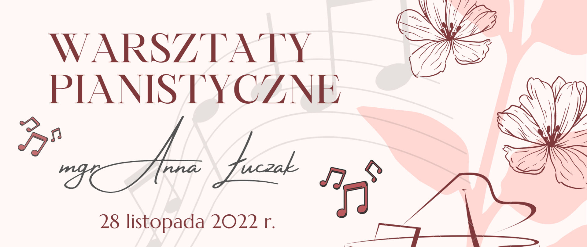 Plakat w pastelowych kolorach. Pięciolinia, nuty i kwiaty w tle. Po prawej stronie grafika fortepianu i kwiaty. Po lewej stronie napis: Warsztaty pianistyczne mgr Anna Łuczak 28 listopada 2022 r. Państwowa Szkoła Muzyczna I st. im. Fryderyka Chopina w Oleśnicy.
