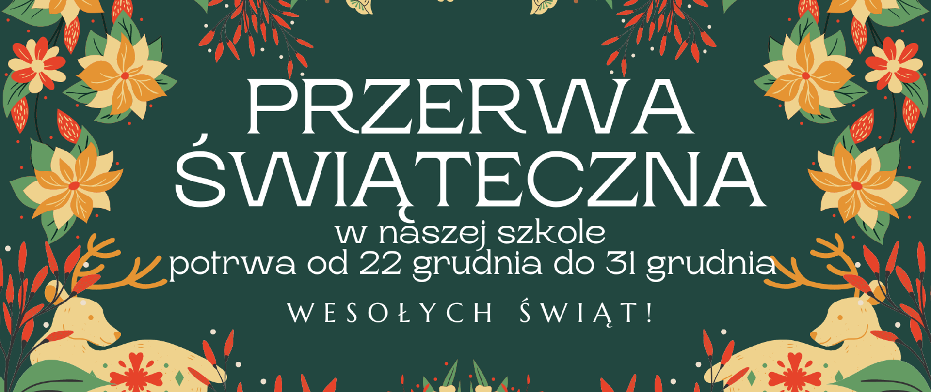 Plakat, na zielonym tle zielono żółto czerwone ludowe ilustracje Bożonarodzeniowe, pośrodku informacja i daty w kolorze białym dotyczące przerwy świątecznej oraz życzenia.
