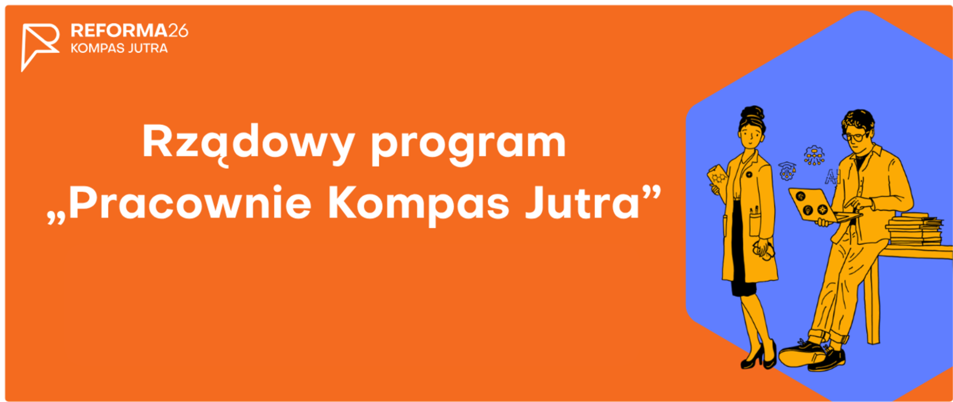 Na pomarańczowym tle logo Reforma 26 Kompas jutra, poniżej biały napis: Rządowy program "Pracownie Kompas Jutra" obok na fioletowym tle dwie postacie - kobieta w fartuchu i mężczyzna z laptopem. 