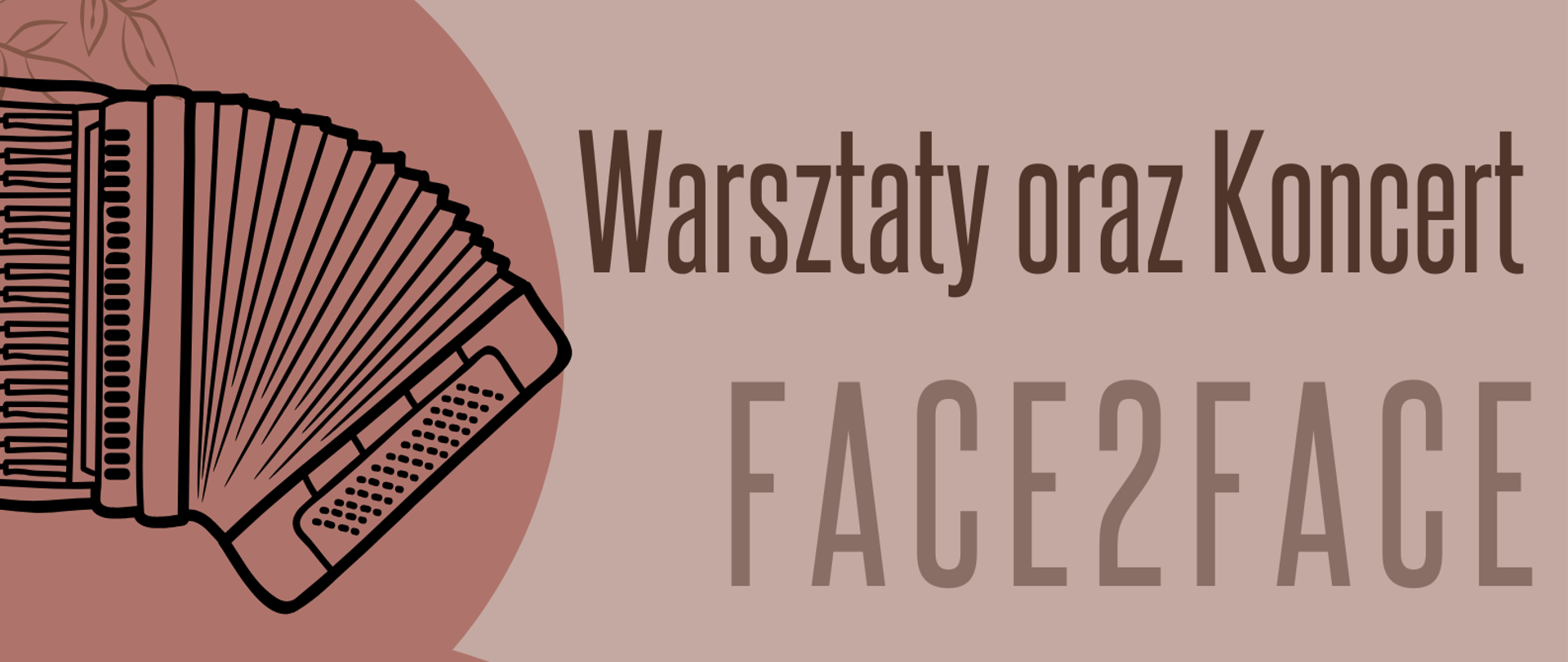 Grafika plakatu jest w kolorze beżowym . W dwóch kołach są: akordeon oraz zdjęcie występującego duetu akordeonowego. Na plakacie znajdują się następujące informacje: pełna nazwa szkoły Państwowa Szkoła Muzyczna I i II st. im. Fryderyka Chopina w Nowym Targu z lewej strony obok logo szkoły. Poniżej: Warsztaty oraz koncert duetu Face2Face w wykonaniu Bartosza Kołsuta i Pawła Janasa. Data miejsce i czas 9 maja czwartek 2024 r. Warsztaty - od godz. 100 w salach kameralnej i koncertowej, Koncert godz. 17.00 w sali koncertowej. W dolnej części z lewej strony zaproszenie na to wydarzenie.