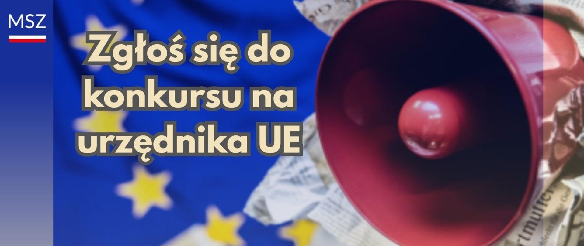 Grafika promocyjna z napisem „Zgłoś się do konkursu na urzędnika UE”. Po prawej stronie widoczny jest czerwony megafon, w tle flaga Unii Europejskiej oraz fragmenty gazet. W lewym górnym rogu znajduje się logo MSZ.