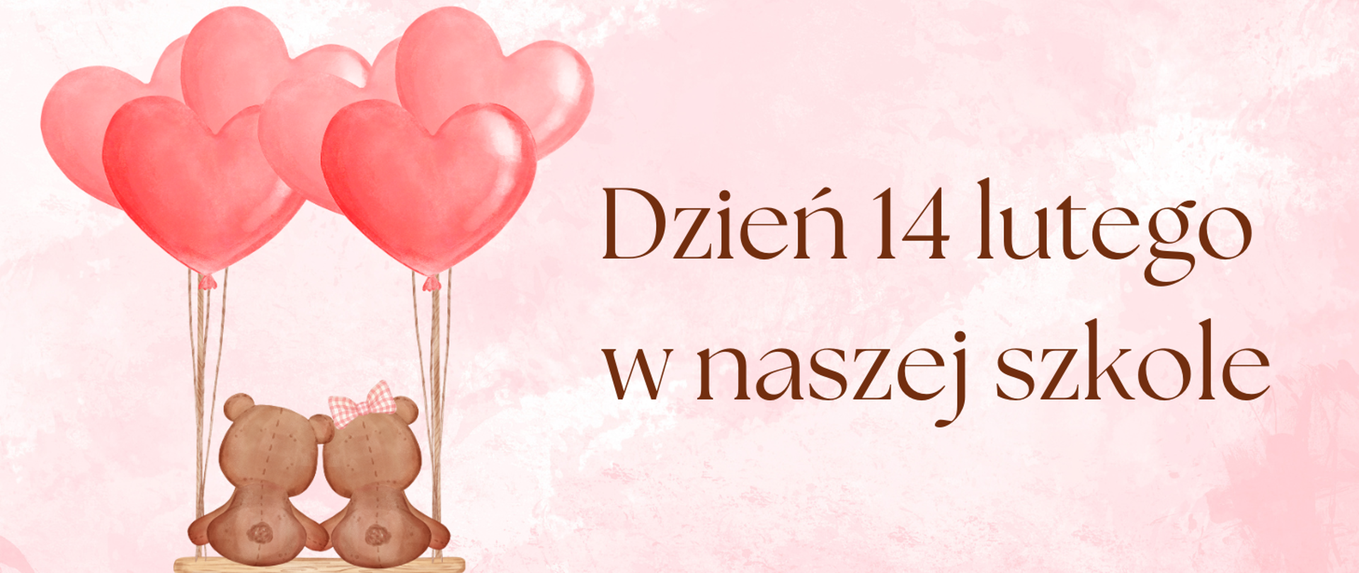 Tło obrazka w kolorze blado różowym. Po lewej stronie dwa brązowe misie, które siedzą tyłem na ławeczce. W rękach trzymają czerwone balony w kształcie serduszek. Po prawej stronie bordowy napis "dzień 14 lutego w naszej szkole".