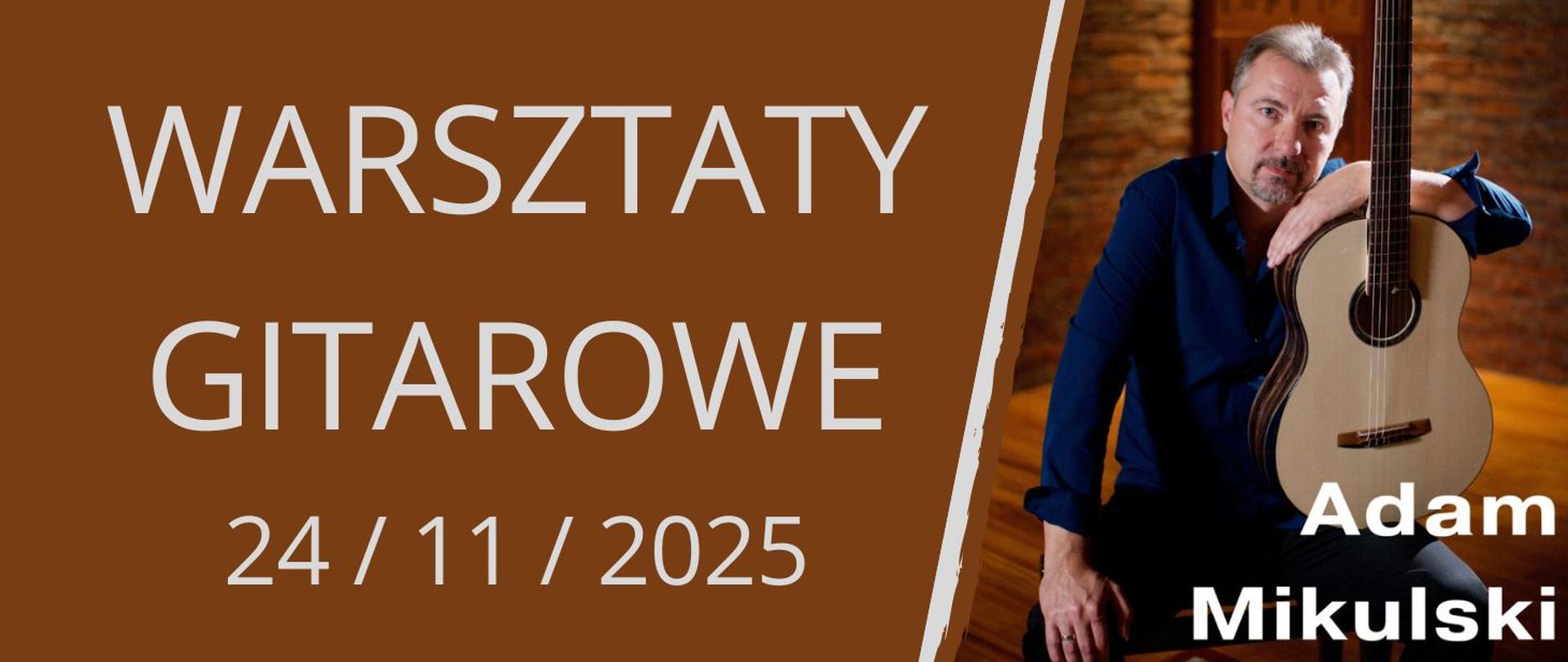 z lewej strony na brązowym tle biały napis: Warsztaty gitarowe 24 / 11 / 2025, z prawej strony zdjęcie przedstawiające mężczyznę siedzącego w sali o ciepłym wystroju trzymającego klasyczną gitarę opartą o ramię, na którym jest biały napis: Adam Mikulski.