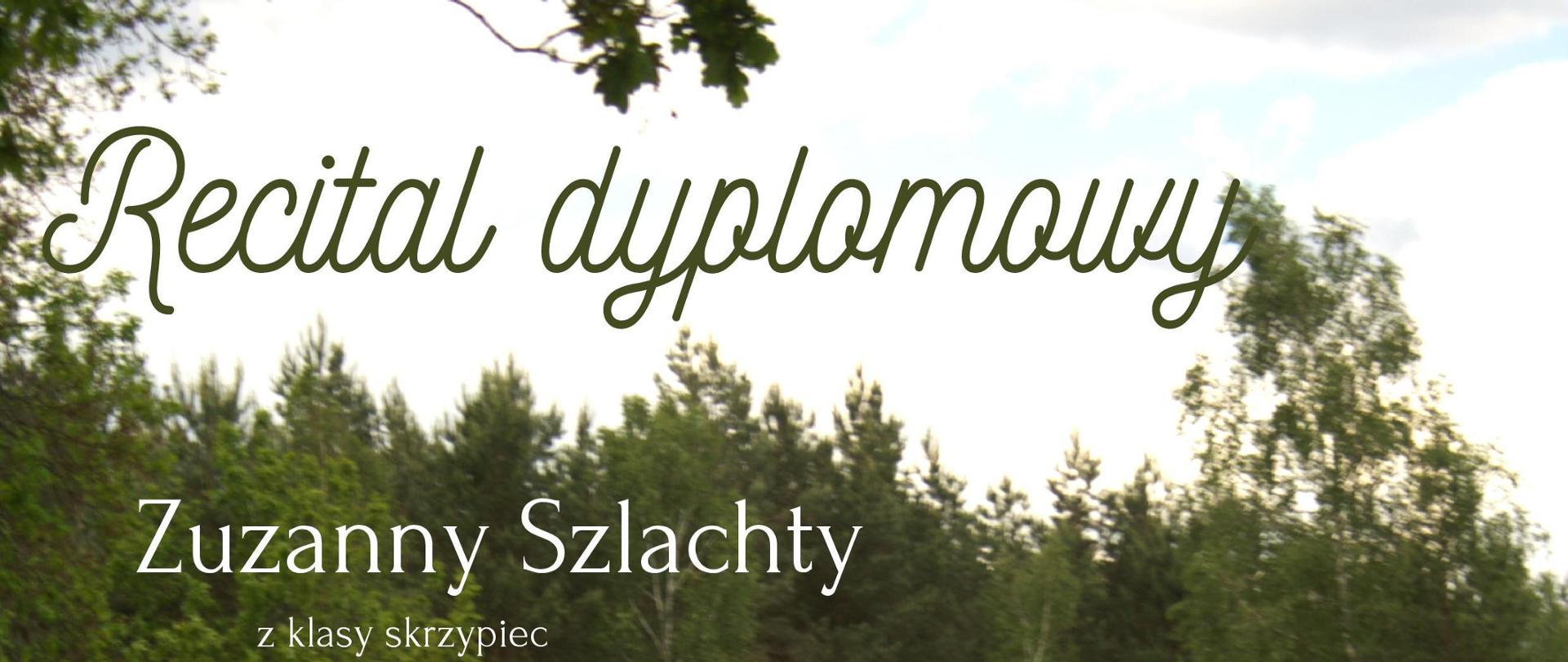 Plakat informujący o recitalu dyplomowym Zuzanny Szlachty w dniu 8 czerwca 2024 o godzinie 12.00. Tło plakatu stanowi zdjęcie uczennicy stojącej tyłem na polnej drodze na tle lasu. Uczennica ubrana jest w długą czarną suknię, a w prawej ręce trzyma skrzypce i smyczek.