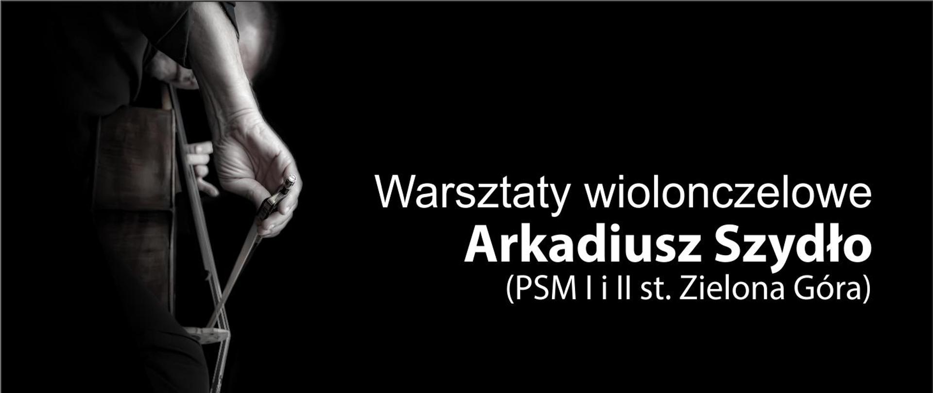 Grafika przedstawia muzyka grającego na wiolonczeli i prezentuje napis: Warsztaty wiolonczelowe Arkadiusz Szydło (PSM I i II st. Zielona Góra)