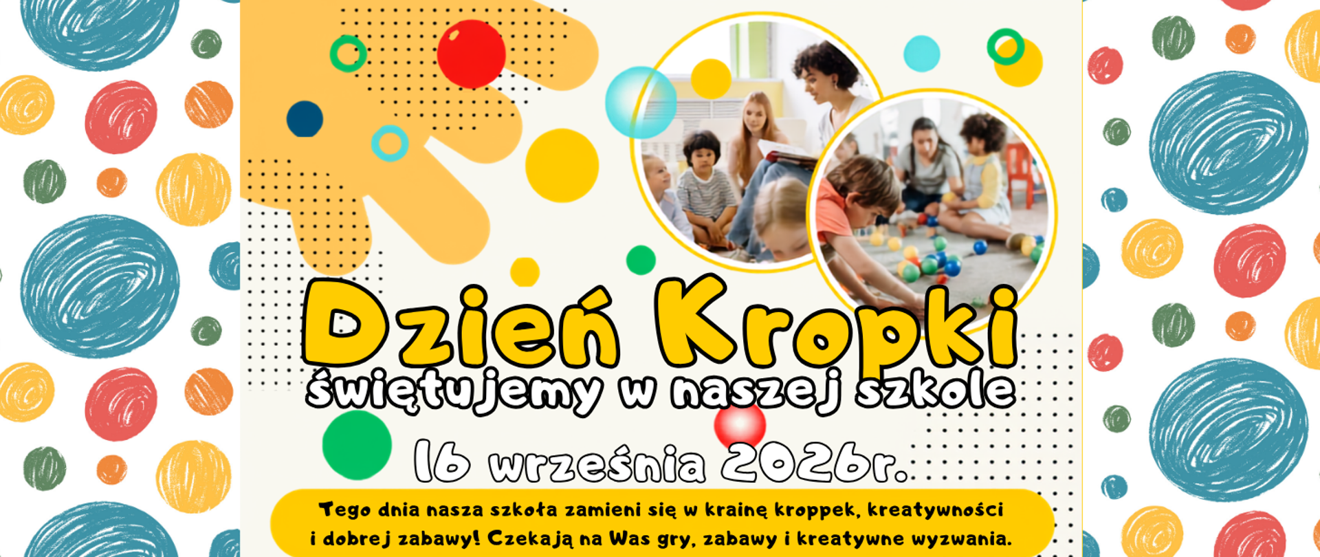 Na kolorowym tle z narysowanymi kolorowymi kropkami różnej wielkości oraz z motywami bawiących się dzieci informacja: Dzień kropki w OSM I st. w Piszu 16.09.2026r.
