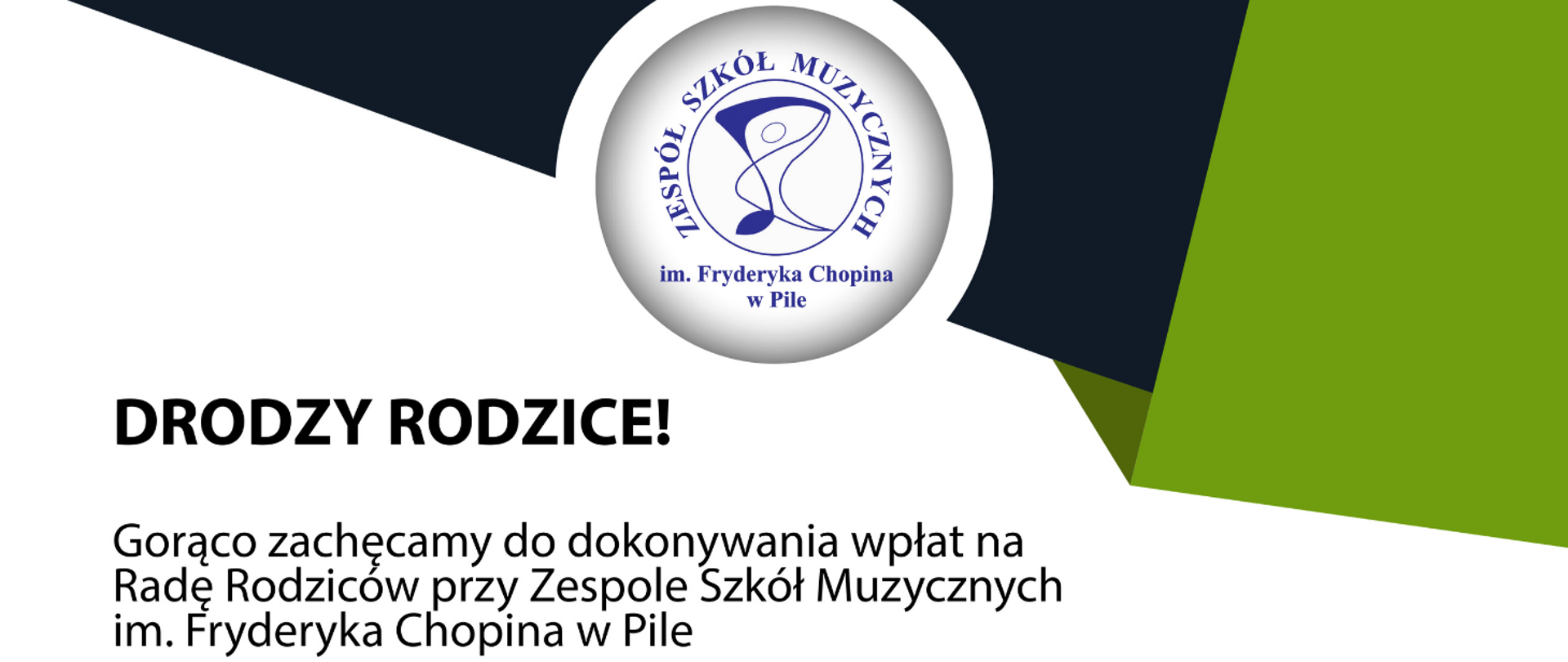 Baner Rada Rodziców. Na biało zielono czarnym tle granatowe logo Szkoły, poniżej napis: Drodzy Rodzice! Gorąco zachęcamy do dokonywania wpłat na Radę Rodziców przy Zespole Szkół Muzycznych im. Fryderyka Chopina w Pile.