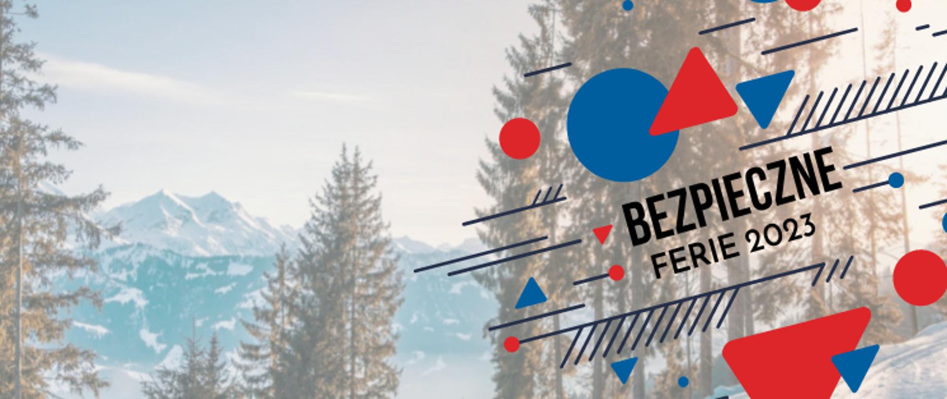 W tle na zdjęciu znajduje się widok na szczyty ośnieżonych gór. Na pierwszym planie po prawej stronie widnieje napis: Bezpieczne Ferie 2023. 