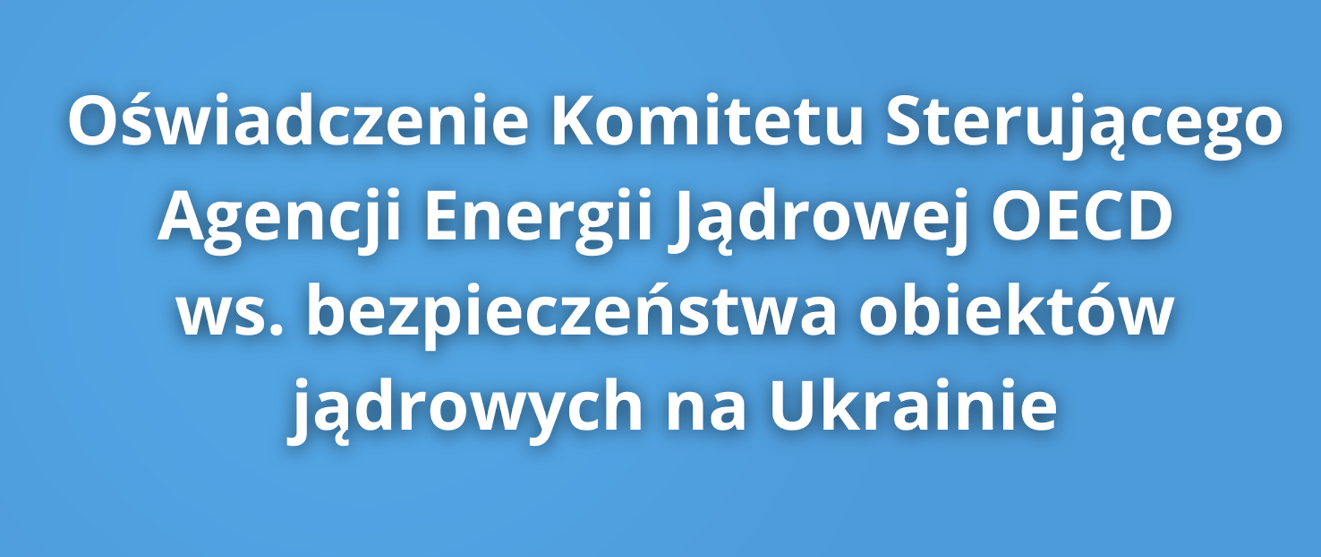 Oświadczenie Komitetu Sterującego Agencji Energii Jądrowej OECD ws. bezpieczeństwa obiektów jądrowych na Ukrainie