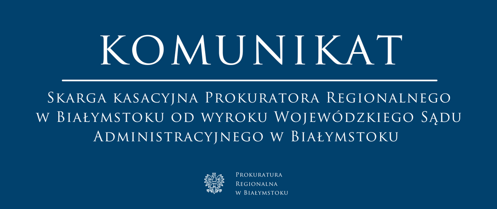Komunikat: Skarga kasacyjna Prokuratora Regionalnego w Białymstoku od wyroku Wojewódzkiego Sądu Administracyjnego w Białymstoku. Logo: Prokuratura Regionalna w Białymstoku.
