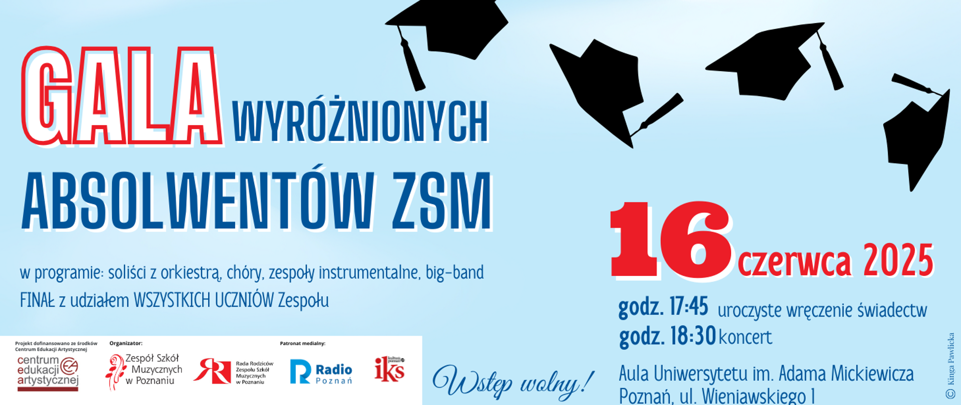 Grafika na błękitnym tle z czarnymi togami i dłońmi z tekstem: "KONCERT ABSOLWENTÓW 2025 , 16 czerwca 2025 godz. 17:45 uroczyste wręczenie świadectw, godz. 18:30 koncert. Aula Uniwersytetu im. Adama Mickiewicza, Poznań, ul. Wieniawskiego 1. Wstęp wolny"/
U dołu loga organizatorów: Zespołu Szkół Muzycznych w Poznaniu i Rady Rodziców ZSM, Patronat medialny: logo radia Poznań, Centrum Edukacji Artystycznej, IKS
