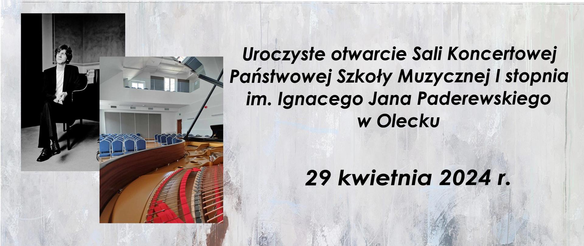 Grafika na jasnym, pastelowym tle, z lewej strony zdjęcie Rafała Blechacza siedzącego przy fortepianie w kolorach szarości, obok zdjęcie fortepianu i salą koncertową w tle. Z prawej strony napis: uroczyste otwarcie sali koncertowej Państwowej Szkoły Muzycznej I stopnia im. Ignacego Jana Paderewskiego w Olecku 29 kwietnia 2024 r.
