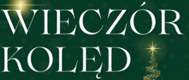 Na ciemnozielonym tle białe płatki śniegu. Na środku biały napis wieczór kolęd. Z prawej strony świecąca żółta gwiazda.