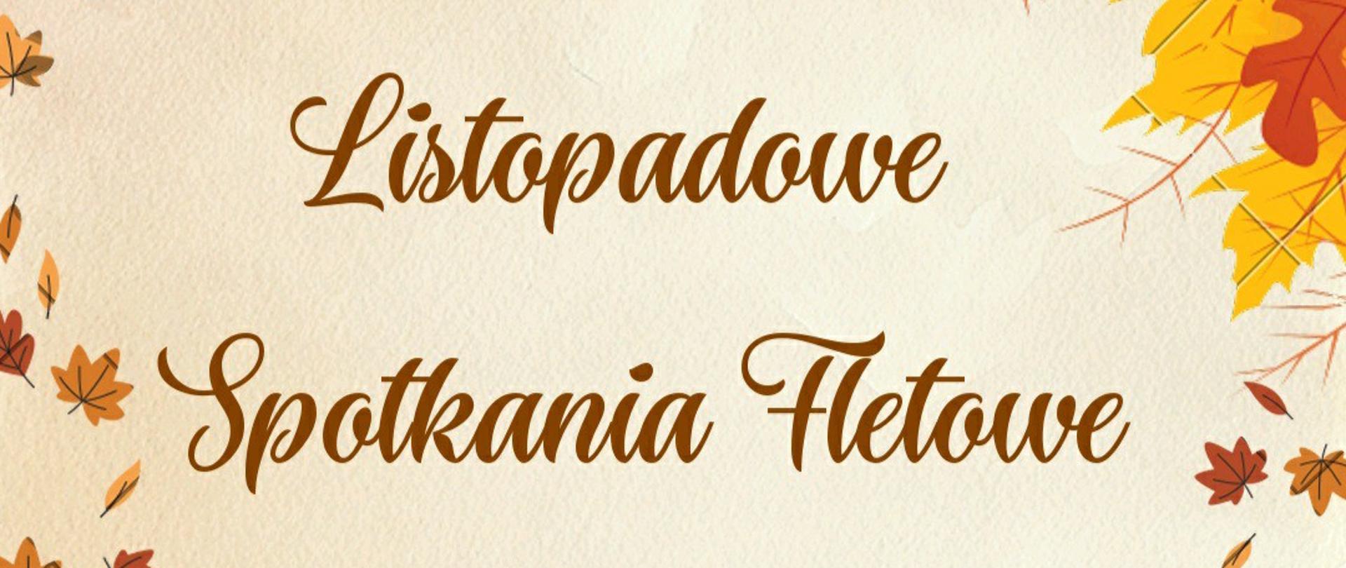 Plakat zapraszający na wydarzenie „Listopadowe Spotkania Fletowe”. Tło w ciepłych, beżowo-kremowych barwach z dekoracyjnym motywem jesiennych liści w odcieniach żółci, pomarańczu i brązu rozmieszczonych wokół krawędzi plakatu. W górnej części informacja: PSM I stopnia im. A. Tansmana w Kępnie zaprasza na wydarzenie. Centralnie umieszczony tytuł zapisany ozdobną, brązową czcionką. Poniżej wymienieni wykonawcy: uczniowie klasy fletu Pani Kingi Bruder oraz uczniowie klasy fletu Pani Wioletty Buraczewskiej z PSM I stopnia im. F. Chopina w Ostrzeszowie. Na dole plakatu podana data i miejsce: 26 listopada 2025 roku, godzina 17:00, sala koncertowa PSM I stopnia im. A. Tansmana w Kępnie.