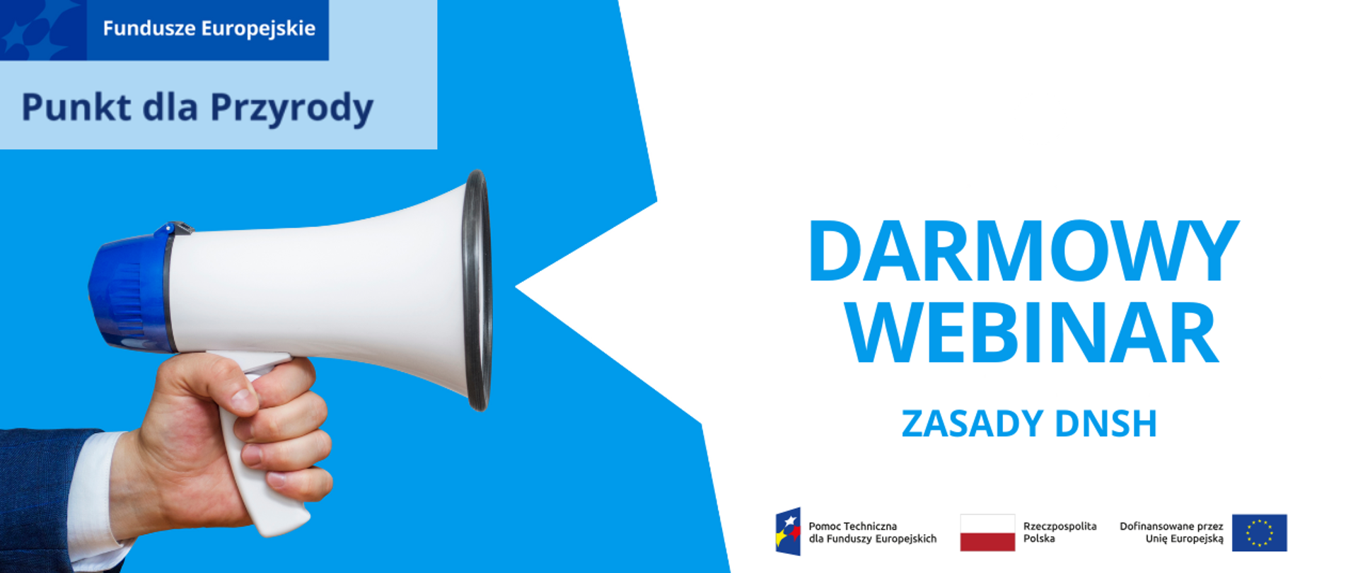 Po prawej stronie wyciągnięta dłoń elegancko ubranego człowieka, który trzyma megafon. Nad nim logo Funduszy Europejskich i napis punkt dla przyrody. Po lewej stronie napis darmowy webinar zasady DNSH