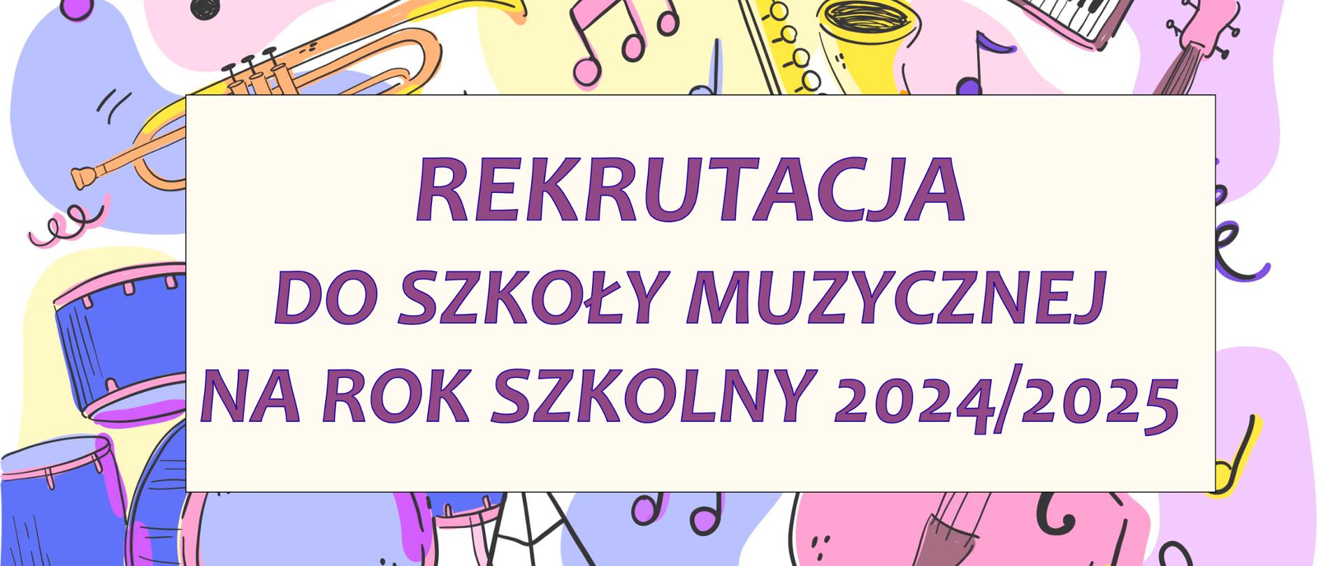 Grafika z tłem w instrumenty muzyczne i nuty w pastelowych kolorach, na tle instrumentów napis rekrutacja do szkoły muzycznej na rok szkolny 2024/2025