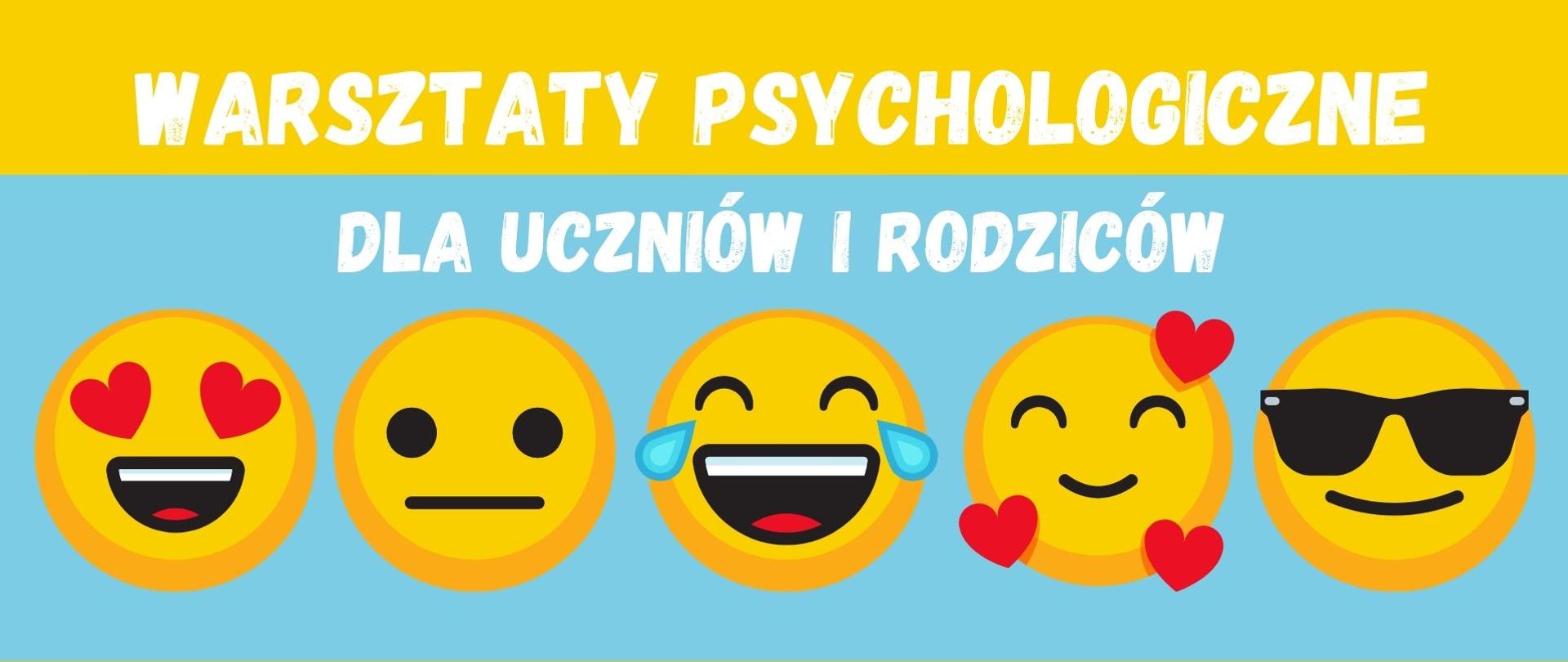 Plakat warsztatów psychologicznych dla uczniów i rodziców w kształcenie prostokąta. Na górze pasek w kolorze żółtym, na którym widoczny jest napis: : warsztaty psychologiczne, na dole, na błękitnym tle widać napis: dla uczniów i rodziców. Poniżej pas w kolorze błękitnym, na którym znajduje się 5 emotikonek
