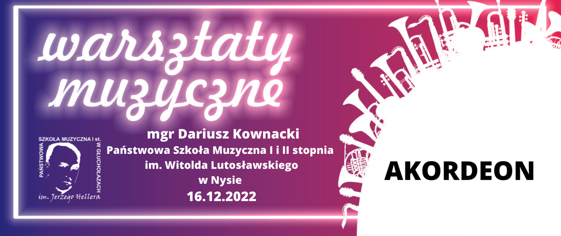 Grafika kolor od granatowego przechodzący w bordo do czerwonego z prawej strony. Z prawej strony w kolorze białym wycinek koła więcej niż 25% prostopadle do stycznej kształty dętych instrumentów wyrastające jak drzewa bądź wieżowce. Białe obramowanie w trzech boków z wyłączeniem prawego. Od góry napisy biały warsztaty muzyczne w tle odbicie neonowe. W lewym dolnym rogu logo szkoły muzycznej centralnie napis biały mgr Dariusz Kownacki Państwowa Szkoła Muzyczna I i II stopnia im. Witolda Lutosławskiego w Nysie. 16 grudnia 2022 roku z prawej strony duża czarna czcionka napis drukowanymi literami: akordeon.