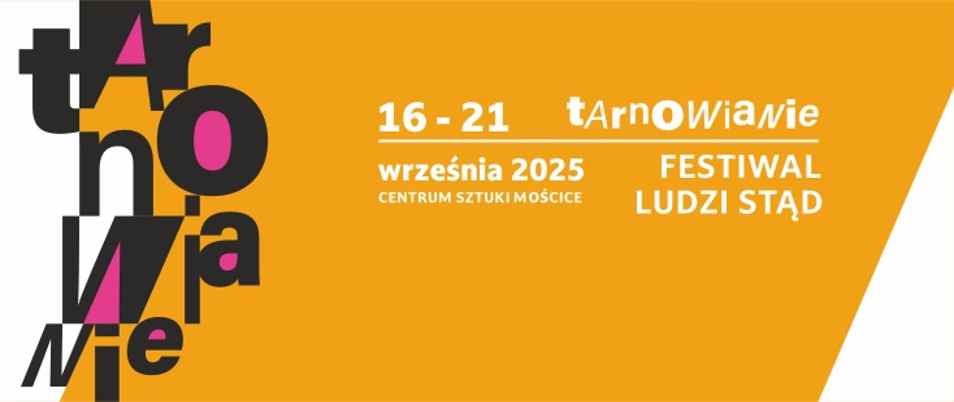 Plakat promujący wydarzenie Tarnowianie – Festiwal Ludzi Stąd, które odbędzie się 16–21 września 2025 w Centrum Sztuki Mościce. Po lewej stronie widoczny jest artystyczny układ liter tworzących nazwę ‘Tarnowianie’, po prawej na żółtym tle umieszczono datę, miejsce i nazwę festiwalu.