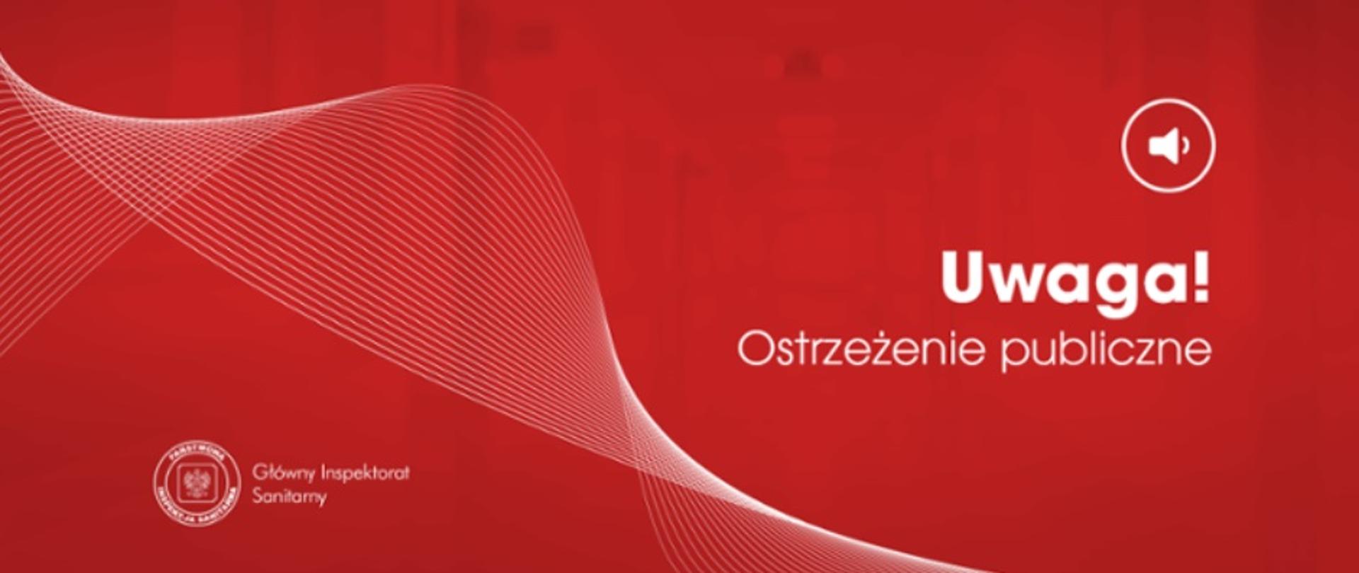 czerwone tło, a na nim napis "uwaga! ostrzeżenie publiczne", w lewym dolnym rogu logo Państwowej Inspekcji Sanitarnej i napis "Główny Inspektorat Sanitarny"
