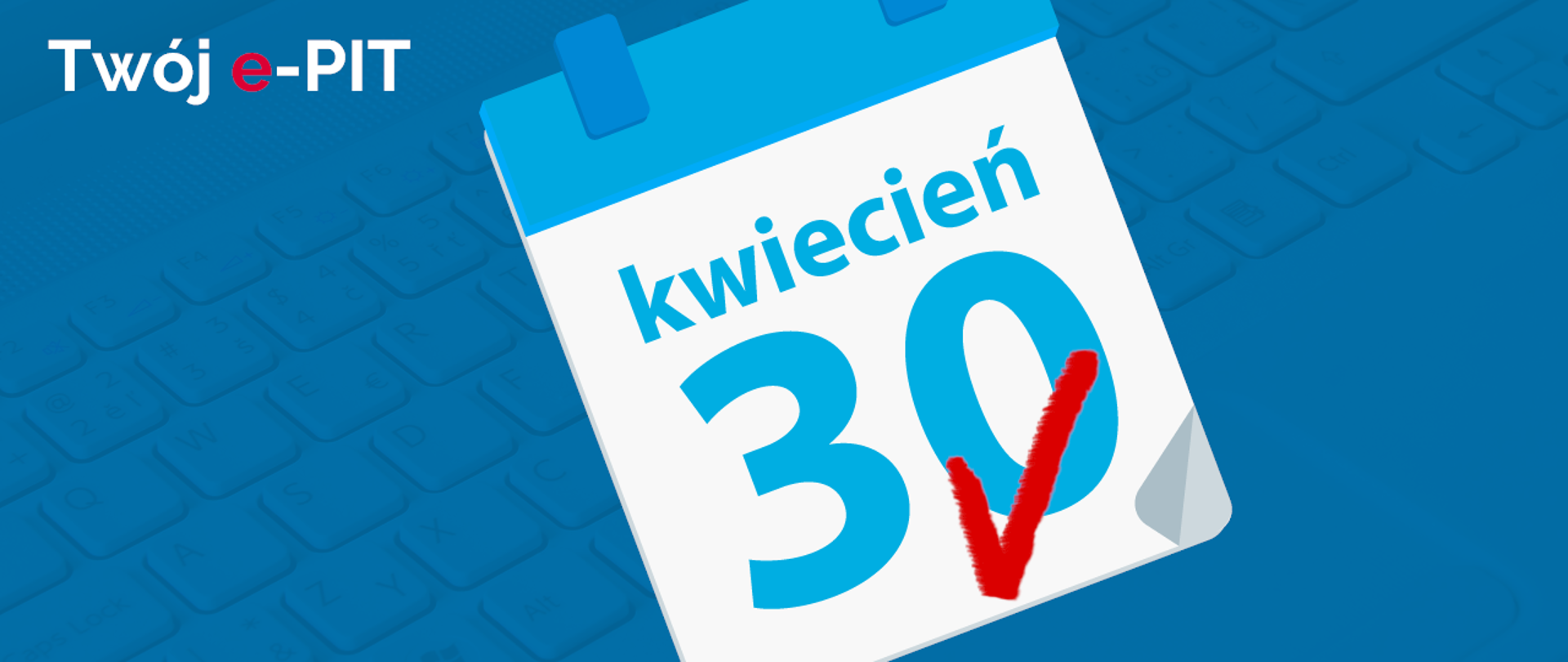 Niebieskie tło a na nim napis Twój e-PIT i kartka z kalendarza z datą 30 kwietnia.