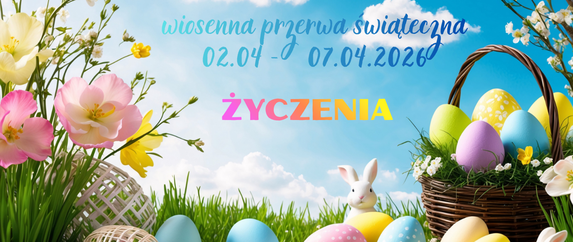 Tłem jest zdjęcie pisanek wielkanocnych, koszyczka, kwiatów wiosennych, zielonej trawki, białego zajączka i niebieskiego nieba z chmurami. Treść ogłoszenia: wiosenna przerwa świąteczna 02.04 - 07.04.2026; życzenia
