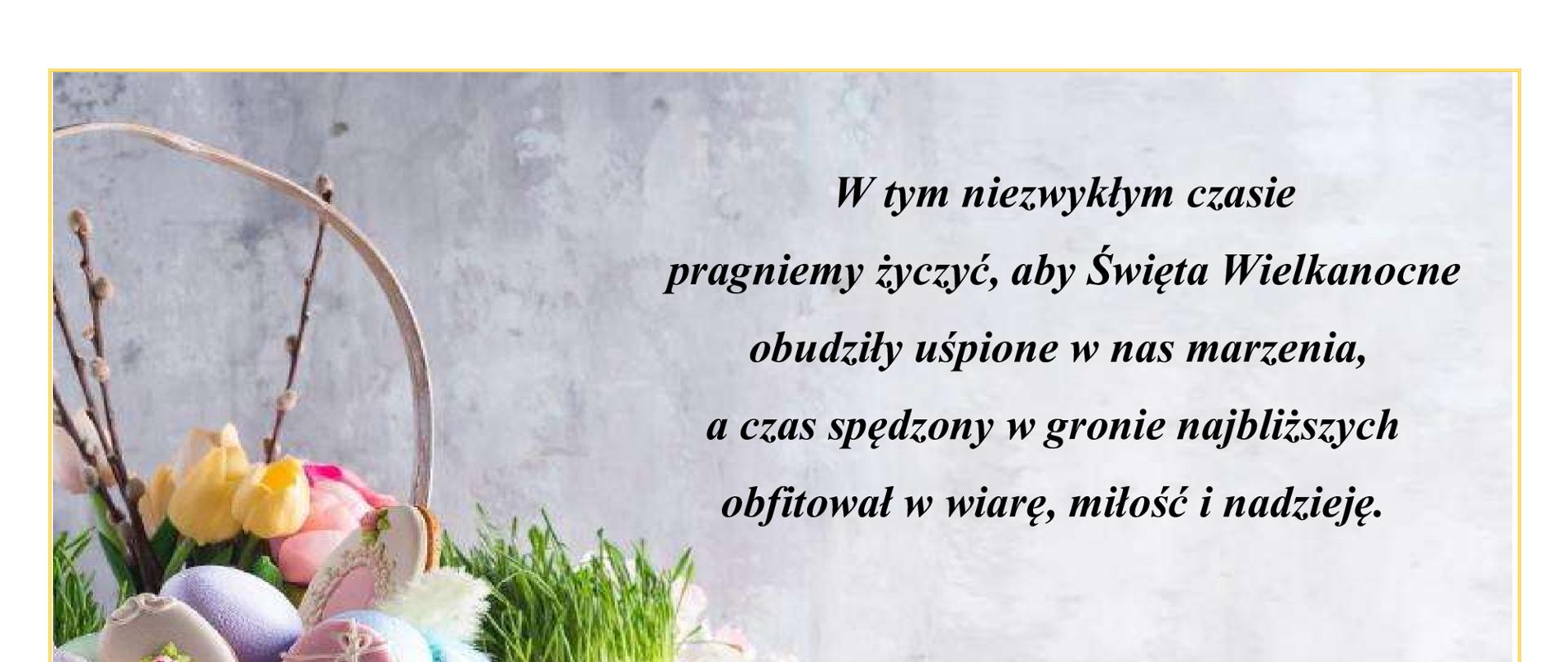 Na szarym tle z lewej strony koszyczek z jajkami i miseczka z rzeżuchą. Po prawej stronie napis: w tym niezwykłym czasie pragniemy życzyć, aby Święta Wielkanocne obudziły uśpione w nas marzenia, a czas spędzony w gronie najbliższych obfitował w wiarę miłość i nadzieję. Dyrektor i cała Społeczność Państwowej Szkoły Muzycznej I st. im. Karola Namysłowskiego w Szczebrzeszynie