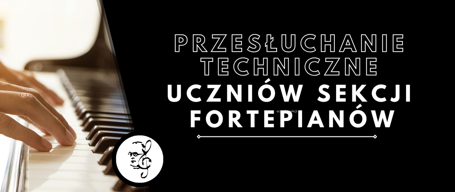 Grafika w kolorze czarnym przedstawia dłonie oraz klawisze fortepianu, napis "Przesłuchanie techniczne uczniów sekcji fortepianów" w kolorze białym i czarnym oraz logotyp z podobizną patrona szkoły oraz kluczem wiolinowym w kolorze czarnym.