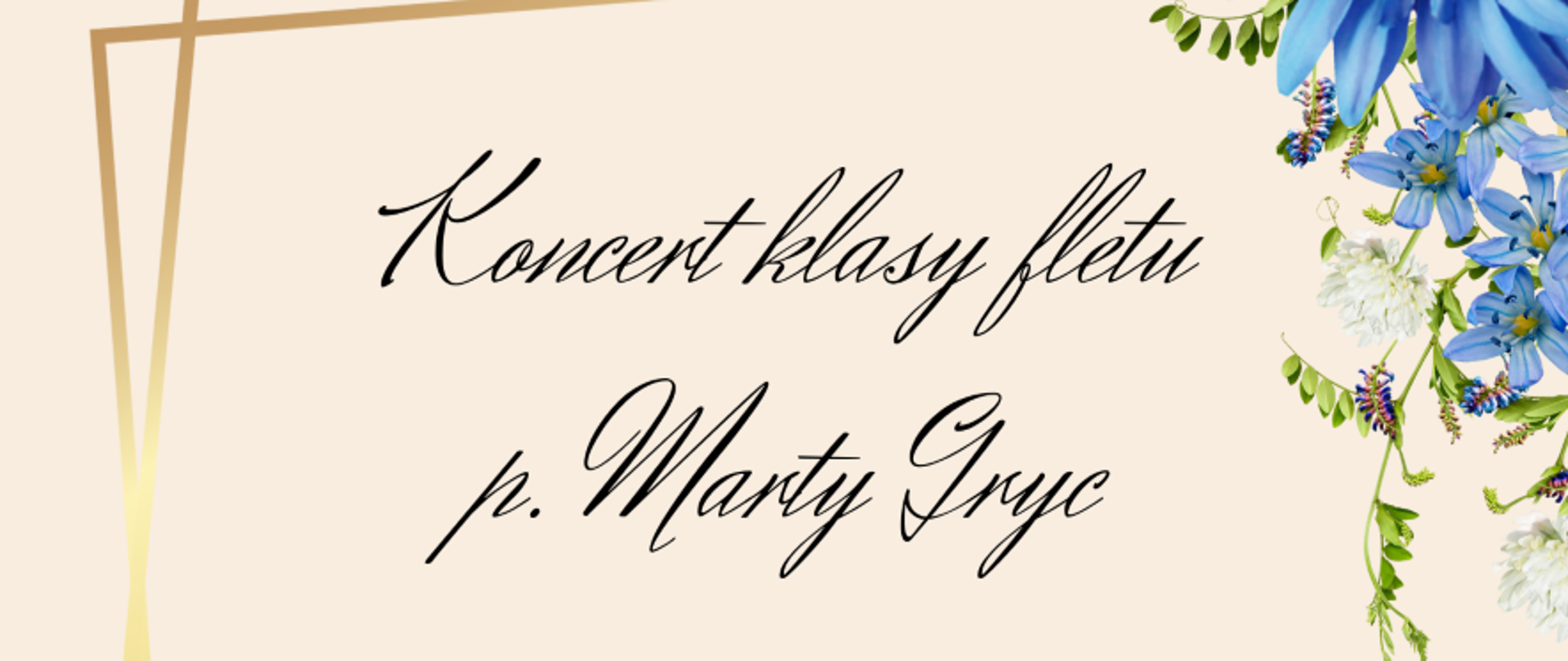 Plakat koncertu klasy fletu [ Marty Gryc. Informacje szczegółowe dotyczące wydarzenia napisane czarną czcionką na kremowym tle. Po bokach grafika przedstawiająca kwitnące kwiaty. 