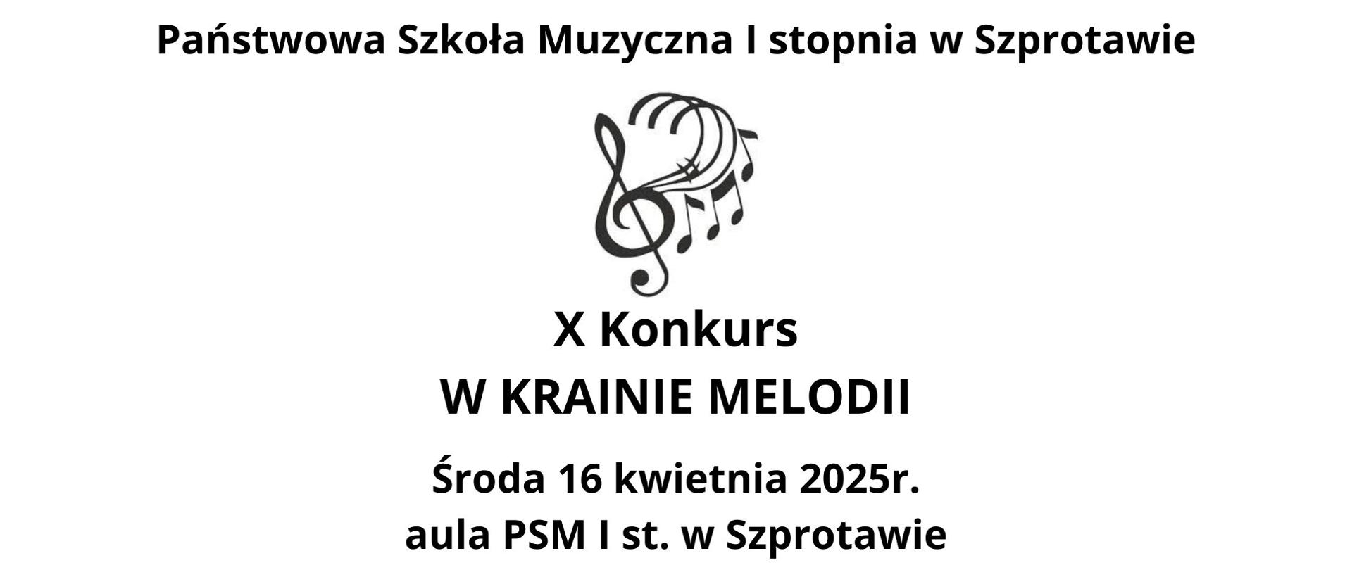 Na białym tle napis: Państwowa Szkoła Muzyczna I stopnia w Szprotawie. X Konkurs W KRAINIE MELODII. Środa 16 kwietnia 2025r.
aula PSM I st. w Szprotawie