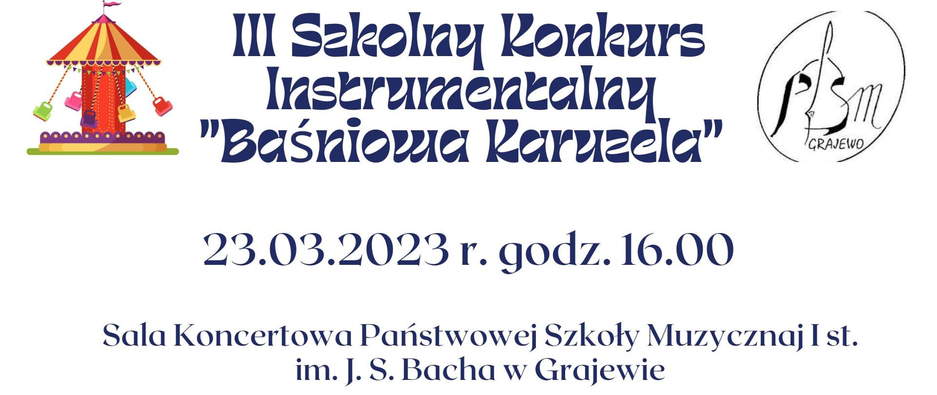 Plakat z informacją o III Szkolnym Konkursie Instrumentalnym "Baśniowa Karuzela". Po lewej stronie grafika karuzeli, po prawej logo szkoły a na dole grafika nutek i instrumentów muzycznych. W środku tekst: III Szkolny Konkurs Instrumentalny "Baśniowa Karuzela" 23 marca 2023r. sala koncertowa Państwowej Szkoły Muzycznej i st. im. J. S. Bacha w Grajewie 