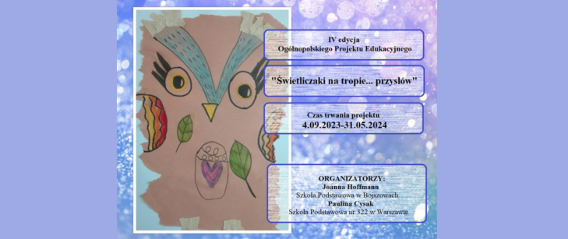Na jasnoniebieskim tle znajduje się zdjęcie dziecięcego rysunku sowy oraz informacja o: IV edycja Ogólnopolskiego Projektu Edukacyjnego "Świetliczaki na tropie przysłów". Czas trwania projektu: 4 września 2023 - 31 maja 2024. Organizatorzy: Joanna Hoffmann i Paulina Cysak.