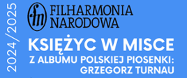 Plakat wydarzenia muzycznego z cyklu “Spotkania z muzyką” w sezonie 2024/2025, organizowanego przez Filharmonię Narodową. Tytuł koncertu: „Księżyc w misce – z albumu polskiej piosenki: Grzegorz Turnau”. 