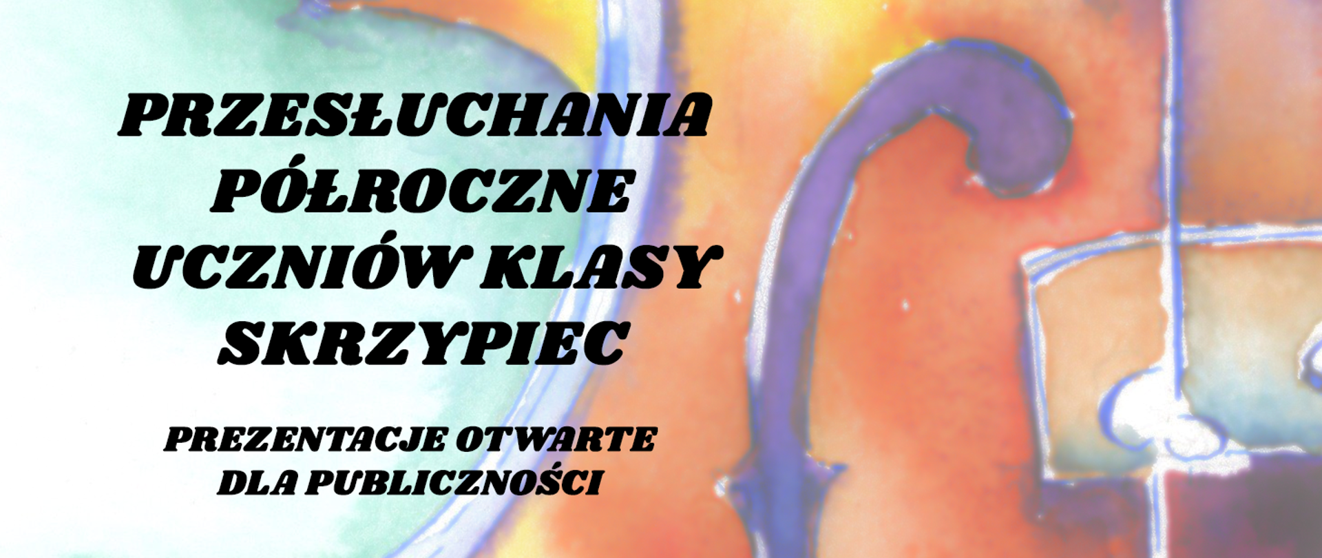 Baner przedstawia rysunek fragmentu skrzypiec na jasnym niebieskim tle. Z lewej strony umieszczony czarny napis „Przesłuchania półroczne uczniów klasy skrzypiec” oraz „Prezentacje otwarte dla publiczności.