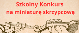 Zdjęcie przedstawia grafikę nut i rękę grającego na skrzypcach na beżowym tle oraz nazwę konkursu szkolny konkurs na miniaturę skrzypcową