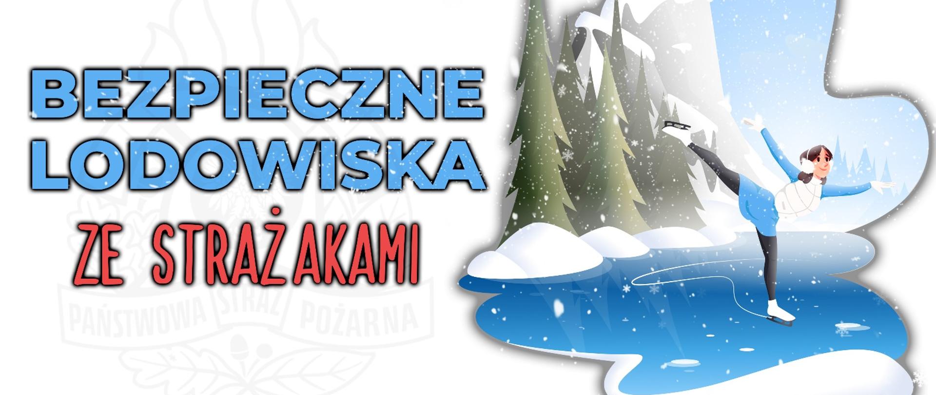 Niebiesko czerwony napis Bezpieczne Lodowiska ze strażakami po lewej stronie zdjęcia. Po prawej grafika przedstawiająca kobietę na łyżwach i logo PSP w prawym górnym rogu.