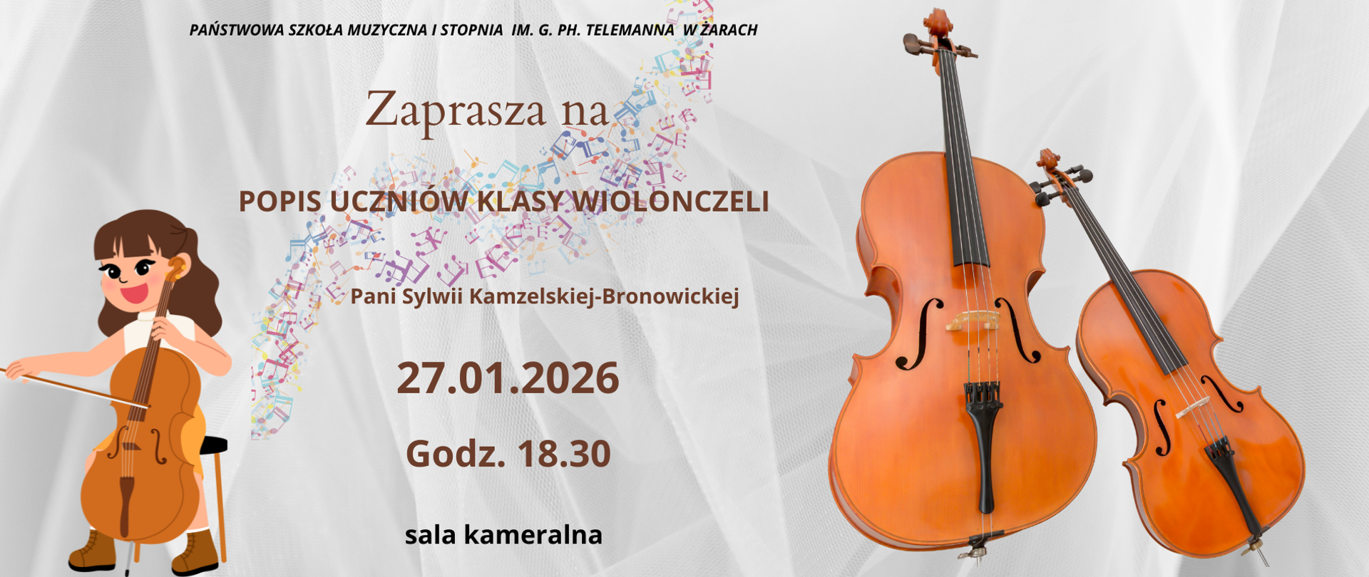 To zaproszenie na popis uczniów klasy wiolonczeli w Państwowej Szkole Muzycznej I stopnia im. G. Ph. Telemanna w Żarach.
​
Treść plakatu
U góry widnieje nazwa szkoły oraz napis „Zaprasza na popis uczniów klasy wiolonczeli pani Sylwii Kamzelskiej‑Bronowickiej”.
​
Podany jest termin: 27.01.2026, godz. 18.30, miejsce: sala kameralna.
​
Strona graficzna
Tło stanowi jasna, lekko pofałdowana faktura przypominająca materiał sceniczny.
​
Po lewej stronie jest rysunkowa postać dziewczynki grającej na wiolonczeli, z kolorowym „ogonem” nut wychodzącym zza instrumentu.
​
Po prawej stronie znajdują się realistyczne fotografie dwóch instrumentów smyczkowych – dużej wiolonczeli i mniejszego instrumentu (prawdopodobnie altówki/wiolonczeli uczniowskiej).
​