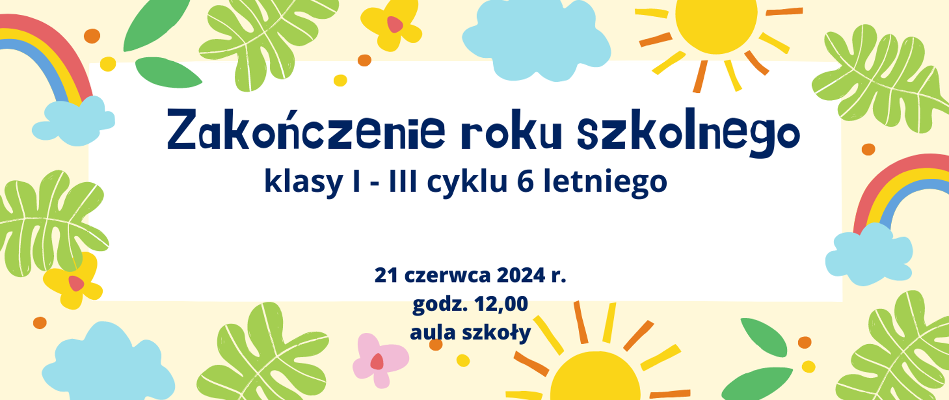 zakończenie roku szkolnego klasy I - III cyklu 6 letniego 21 czerwca 2024 godz. 12,00 aula szkoły