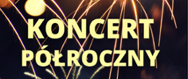 Baner przedstawia zaproszenie na Koncert półroczny. W tle widoczna jest grafika ukazująca fajerwerki w kolorystyce złoto-niebieskiej. 