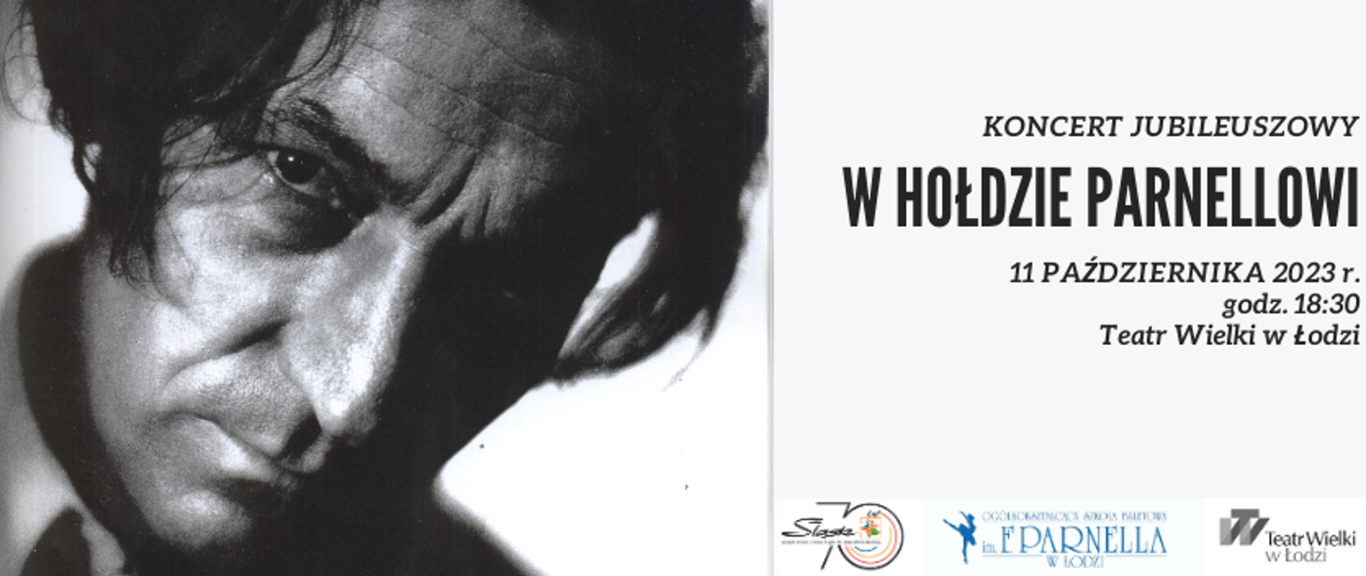 grafika: koncert jubileuszowy "W hołdzie Parnellowi" 11 października 2023 r., godzina 18:30, Teatr Wielki w Łodzi. Na grafice po lewej stronie czarno-białe zdjęcie portretowe Feliksa Parnella, na dole grafiki po prawej stronie zdjęcia po kolei: logo 70-lecia Zespołu Pieśni i Tańca Śląsk im. Stanisława Hadyny, logo Ogólnokształcącej Szkoły Baletowej im. Feliksa Parnella i logo Teatru Wielkiego w Łodzi.