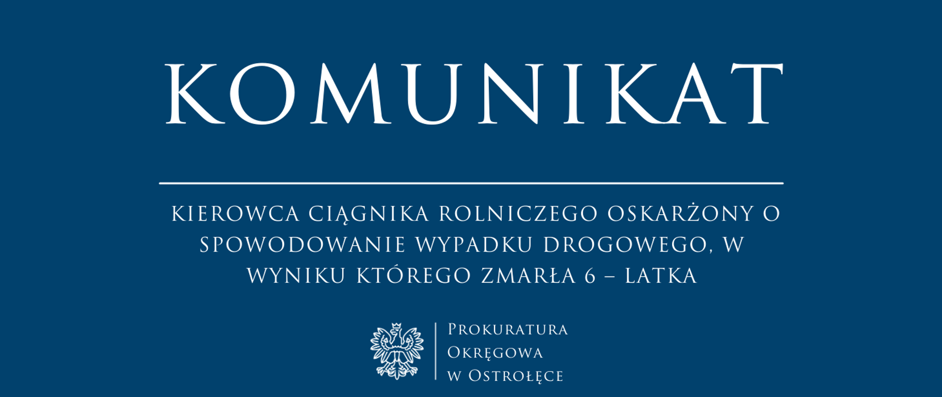Biały tekst Komunikat KIEROWCA CIĄGNIKA ROLNICZEGO OSKARŻONY O SPOWODOWANIE WYPADKU DROGOWEGO, W WYNIKU KTÓREGO ZMARŁA 6 – LATKA na niebieskim tle